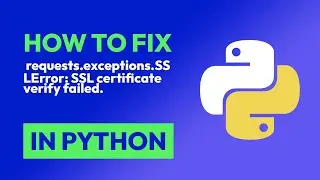 How to fix  requests.exceptions.SSLError: SSL certificate verify failed. in Python