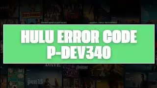 How To Resolve Hulu Error Code P-DEV340?