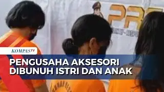 Pengusaha Aksesori di Bekasi Dibunuh Istri dan Anak, Polisi: Motifnya Ekonomi