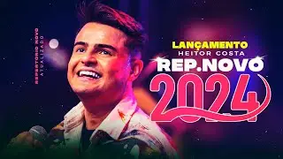 HEITOR COSTA 2024 - 10 MÚSICAS NOVAS HEITOR COSTA 2024 REPERTÓRIO NOVO - HEITOR COSTA 2024