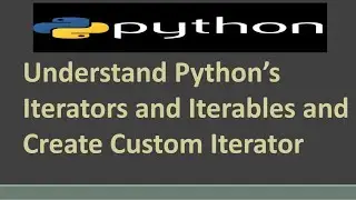 Understand Python’s Iterators and Iterables and Create Custom Iterator | Iterators and Iterables