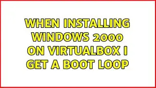 When installing Windows 2000 on Virtualbox I get a boot loop (2 Solutions!!)