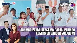 Cawalkot Achmad Fahmi Bersama Partai Perindo Komitmen Bangun Sukabumi - LIP 02/11