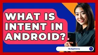 What Is Intent In Android? - Be App Savvy
