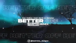 Alan Walker, Dash Berlin & Vikkstar - Better Off (BARTIX REMIX)