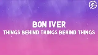 Bon Iver - THINGS BEHIND THINGS BEHIND THINGS (Lyrics)