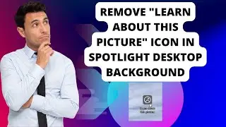 How To Remove "Learn About This Picture" Icon In Spotlight Desktop Background On Windows 11/10