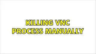 Killing VNC Process Manually