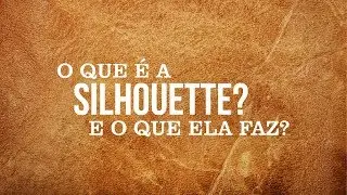 O que é a Silhouette: qual a melhor pra mim?