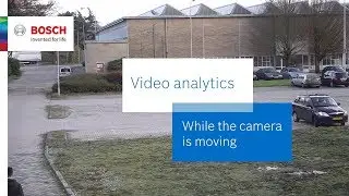 Bosch Security — Video Analytics — Video Analytics while the camera is moving