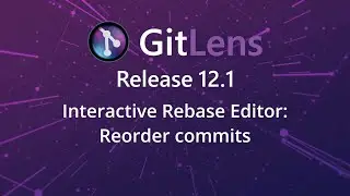 GitLens 12.1 Release: Reorder commits in the Interactive Rebase Editor