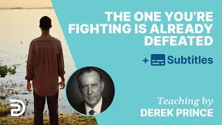 The one You're Fighting Is Already Defeated! | Derek Prince