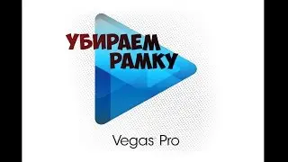 Sony Vegas Pro - как убрать черные рамки / как убрать рамку