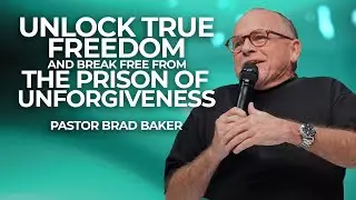 Unlock True Freedom and Break Free from the Prison of Unforgiveness with Pastor Brad Baker