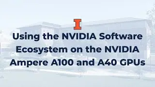 Using the NVIDIA Software Ecosystem on the NVIDIA Ampere A100 and A40 GPUs