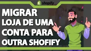 Como Migrar Loja Shopify de Uma Conta para Outra ATUALIZADO 2024