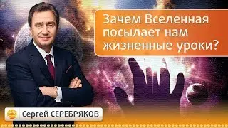 Зачем Вселенная посылает нам жизненные уроки? Семинар Сергея Серебрякова