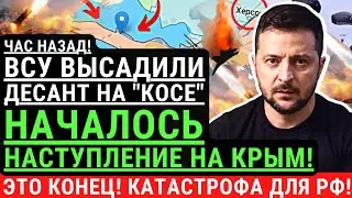 Экстренно! НАЧАЛОСЬ наступление на КРЫМ! ВСУ высадили Десант на Кинбурской косе. Со всех сторон