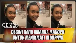 BEGINI CARA AMANDA MANOPO UNTUK MENIKMATI HIDUPNYA - OBSESI