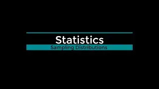 Statistics - Sampling Distributions and Central Limit Theorem