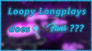 Loopy Longplays does Only Fans??? IN 4k?