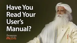 Have You Read Your User’s Manual? | Sadhguru