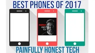 Top 5 Phones of 2017: Painfully Honest Review