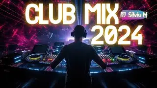 Music Mix 2024 | Party Club Dance 2024 | Best Remixes Of Popular Songs 2024 MEGAMIX (DJ Silviu M)