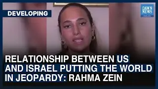 Relationship Between US, Israel “Putting The World In Jeopardy” says Rahma Zein | Dawn News English