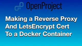 OpenProject installed with NginX, LetEncrypt, and Docker - A How to on Secure Reverse Proxying.