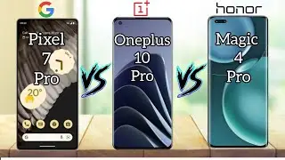 Google pixel 7 pro Vs Oneplus10 Pro Vs Honor   magic 4 Pro| Full Comparison