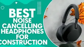 Best Noise Cancelling Headphones For Construction in 2024 - Top Hearing Protection