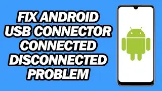 How to Fix Android USB Connector Connected Disconnected Problem | Step by Step
