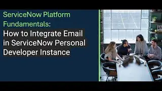 ServiceNow Platform Fundamentals: How to Integrate Email in ServiceNow Personal Developer Instance