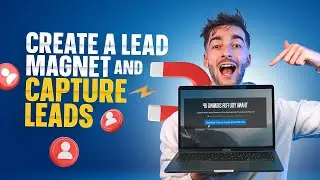 Creating A Lead Magnet & Capturing Leads : ULTIMATE Step-By-Step Guide