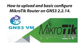 How to upload MikroTik Router and basic configuration on GNS3 VM