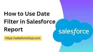 How to use Date Filter in Salesforce Reports | Date Filter in Salesforce report