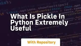 what is pickle in python extremely useful