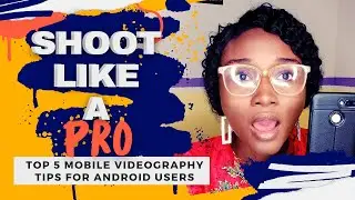 Top 5 MOBILE VIDEOGRAPHY Tips FOR ANDROID USERS