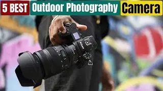 Best Outdoor Photography Camera of 2024