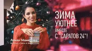 Зима уютнее вместе с Саратов 24 - Ляман Мамедова