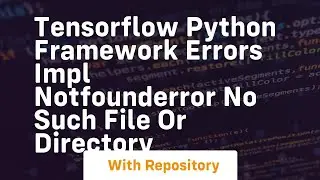 tensorflow python framework errors impl notfounderror no such file or directory