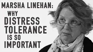 Why Distress Tolerance Is So Important | MARSHA LINEHAN