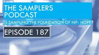 Is Sampling The Foundation Of Hip Hop? Episode 187 of The Samplers Podcast