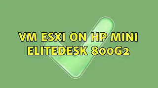 VM ESXI on HP mini Elitedesk 800g2