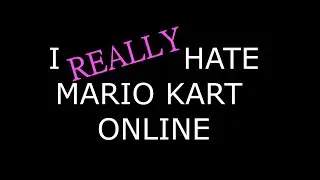 I really HATE MARIO KART ONLINE