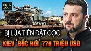 Phương Tây Cáu Tiết Khi Ukraine Bị Các Doanh Nghiệp Vũ Khí ‘Ăn Quỵt’ 770 Triệu USD
