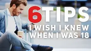 I Wish I Had These 6 Tips When I Was 18