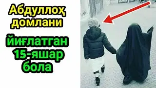 АБДУЛЛОХ ДОМЛАНИ ЙИҒЛАТГАН 15 - ЯШАР БОЛА