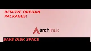 ArchLinux - Remove Orphan/Unwanted packages and save disk space!